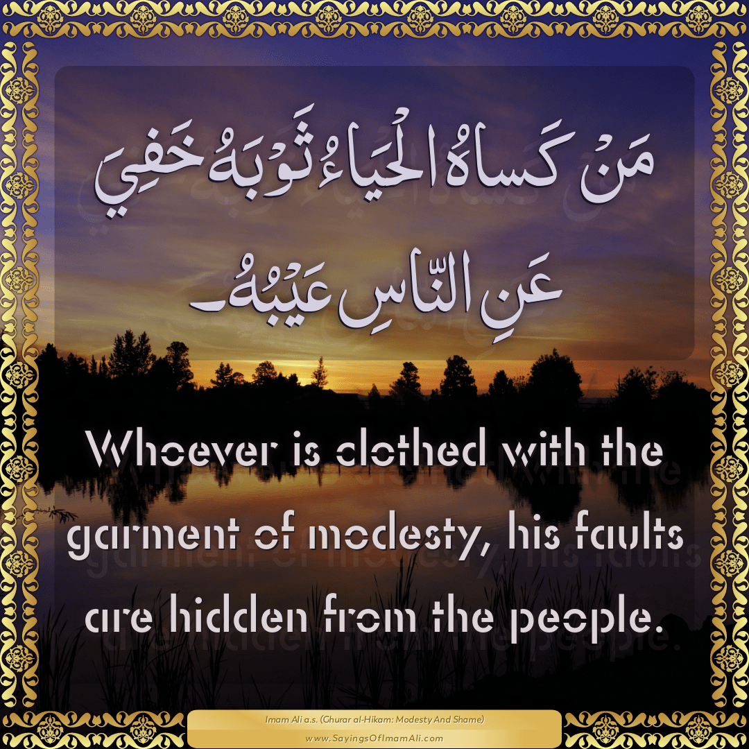 Whoever is clothed with the garment of modesty, his faults are hidden from...